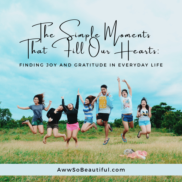The Simple Moments That Fill Our Hearts: Finding Joy and Gratitude in Everyday Life