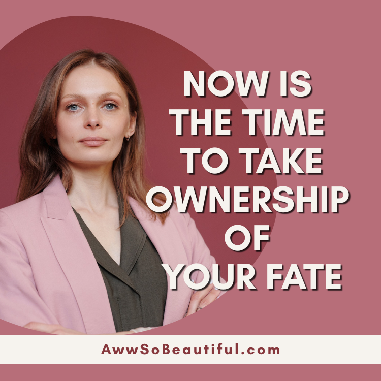 Now is the Time to Take Ownership of Your Fate